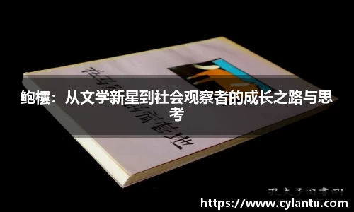 鲍橒：从文学新星到社会观察者的成长之路与思考